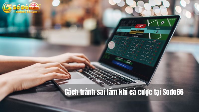 Các biện pháp tránh sai lầm khi cá cược trực tuyến tại Sodo66 uy tín là gì?